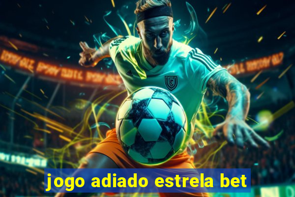 jogo adiado estrela bet